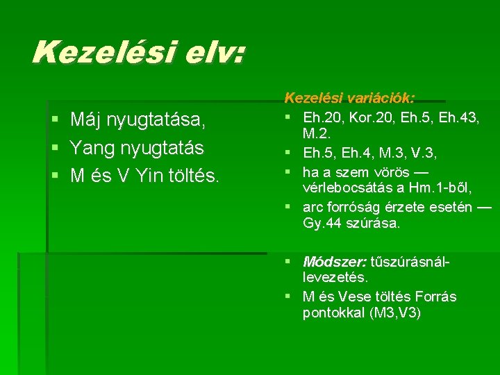 Kezelési elv: Máj nyugtatása, Yang nyugtatás M és V Yin töltés. Kezelési variációk: Eh.