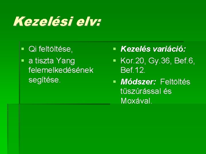 Kezelési elv: Qi feltöltése, a tiszta Yang felemelkedésének segítése. Kezelés variáció: Kor. 20, Gy.