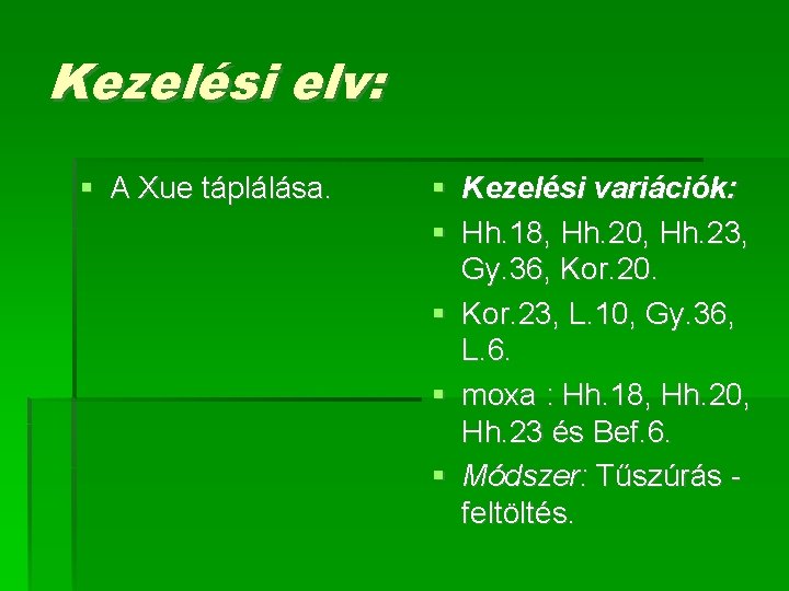 Kezelési elv: A Xue táplálása. Kezelési variációk: Hh. 18, Hh. 20, Hh. 23, Gy.