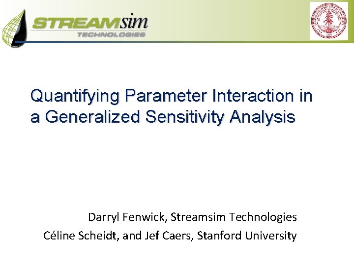 Quantifying Parameter Interaction in a Generalized Sensitivity Analysis Darryl Fenwick, Streamsim Technologies Céline Scheidt,