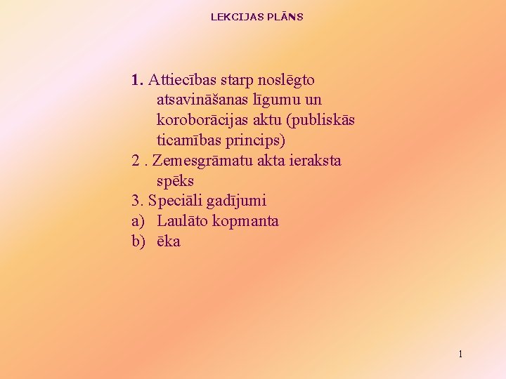 LEKCIJAS PLĀNS 1. Attiecības starp noslēgto atsavināšanas līgumu un koroborācijas aktu (publiskās ticamības princips)