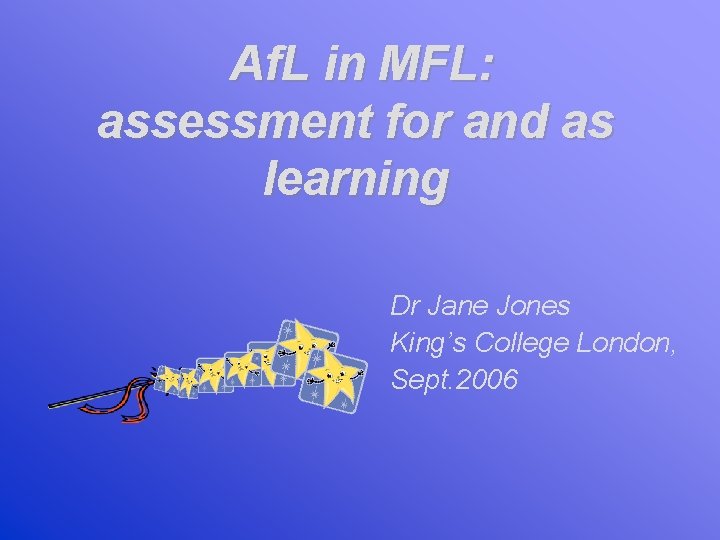 Af. L in MFL: assessment for and as learning Dr Jane Jones King’s College