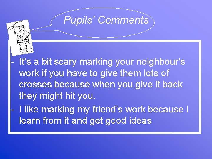 Pupils’ Comments - It’s a bit scary marking your neighbour’s work if you have