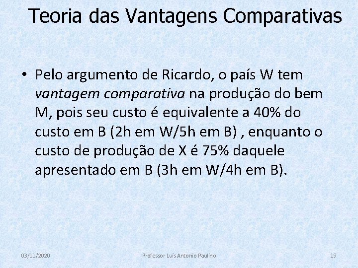 Teoria das Vantagens Comparativas • Pelo argumento de Ricardo, o país W tem vantagem