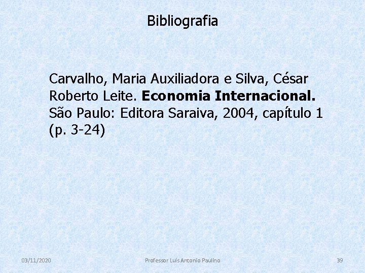 Bibliografia Carvalho, Maria Auxiliadora e Silva, César Roberto Leite. Economia Internacional. São Paulo: Editora