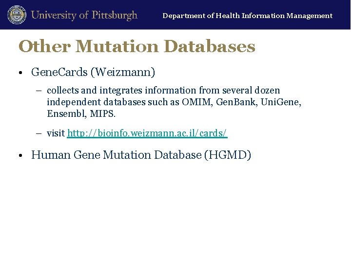 Department of Health Information Management Other Mutation Databases • Gene. Cards (Weizmann) – collects