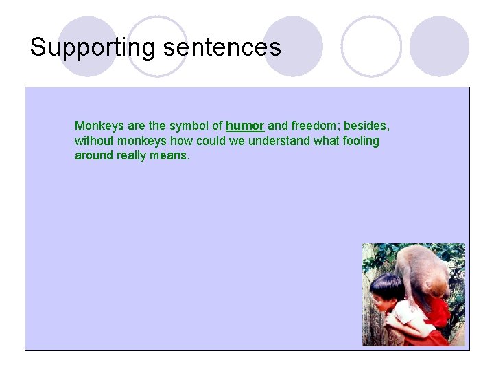 Supporting sentences Monkeys are the symbol of humor and freedom; besides, without monkeys how