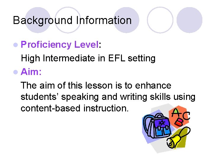 Background Information l Proficiency Level: High Intermediate in EFL setting l Aim: The aim