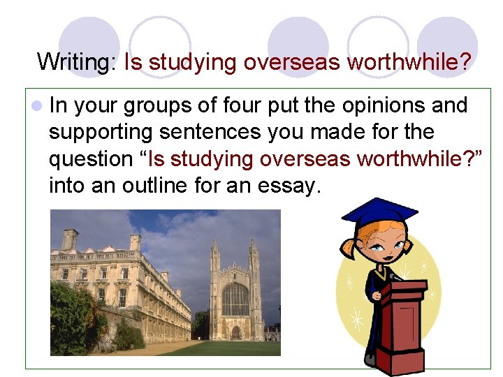 Writing: Is studying overseas worthwhile? l In your groups of four put the opinions