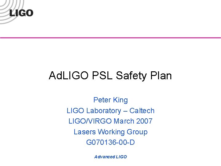 Ad. LIGO PSL Safety Plan Peter King LIGO Laboratory – Caltech LIGO/VIRGO March 2007