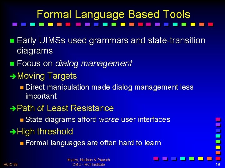 Formal Language Based Tools n Early UIMSs used grammars and state-transition diagrams n Focus