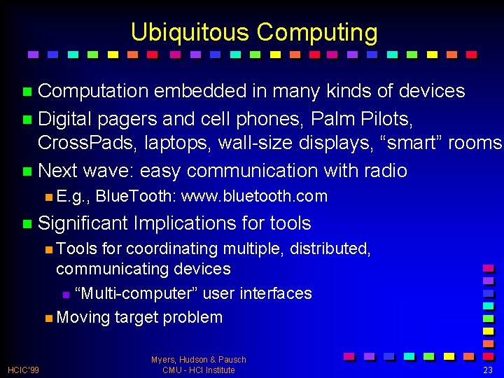 Ubiquitous Computing n Computation embedded in many kinds of devices n Digital pagers and