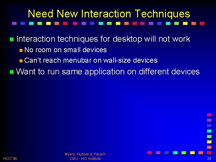 Need New Interaction Techniques n Interaction techniques for desktop will not work n No