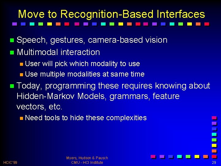 Move to Recognition-Based Interfaces n Speech, gestures, camera-based vision n Multimodal interaction n User