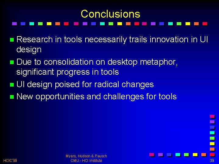 Conclusions n Research in tools necessarily trails innovation in UI design n Due to