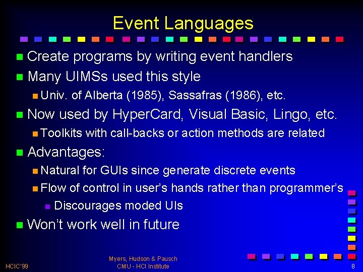 Event Languages n Create programs by writing event handlers n Many UIMSs used this