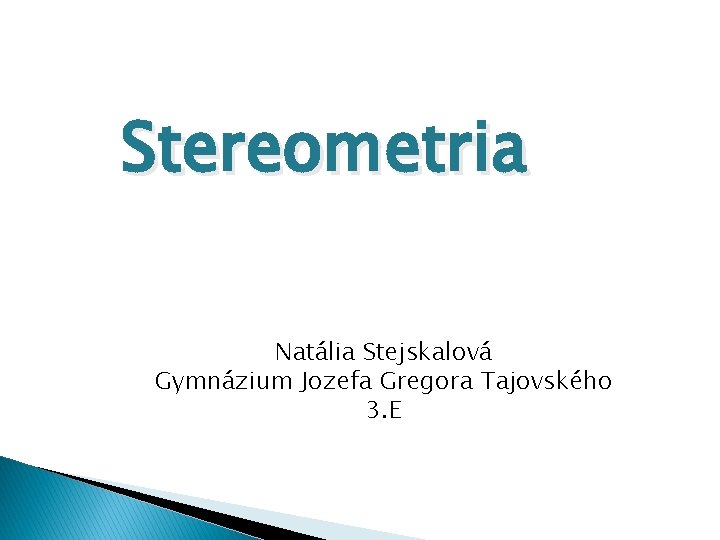 Stereometria Natália Stejskalová Gymnázium Jozefa Gregora Tajovského 3. E 