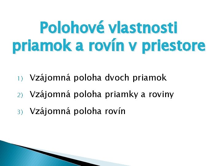 Polohové vlastnosti priamok a rovín v priestore 1) Vzájomná poloha dvoch priamok 2) Vzájomná