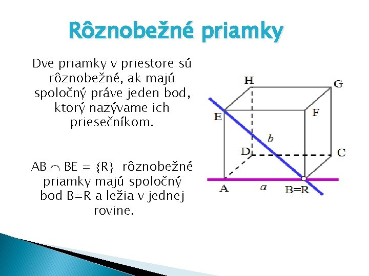 Rôznobežné priamky Dve priamky v priestore sú rôznobežné, ak majú spoločný práve jeden bod,