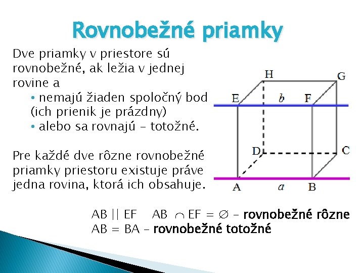 Rovnobežné priamky Dve priamky v priestore sú rovnobežné, ak ležia v jednej rovine a