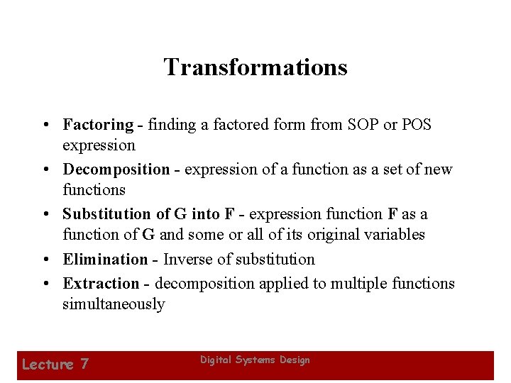 Transformations • Factoring - finding a factored form from SOP or POS expression •