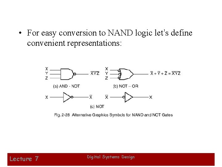  • For easy conversion to NAND logic let’s define convenient representations: Lecture 7