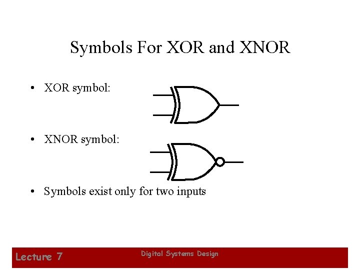 Symbols For XOR and XNOR • XOR symbol: • XNOR symbol: • Symbols exist