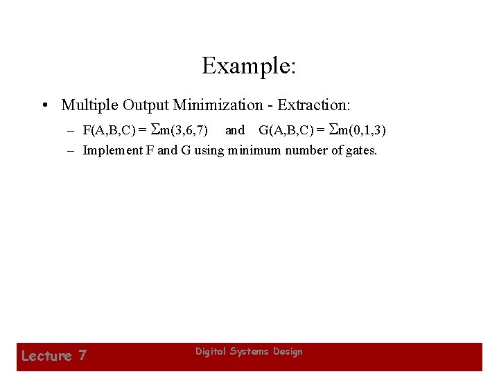 Example: • Multiple Output Minimization - Extraction: – F(A, B, C) = m(3, 6,