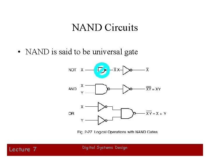 NAND Circuits • NAND is said to be universal gate Lecture 7 Digital Systems