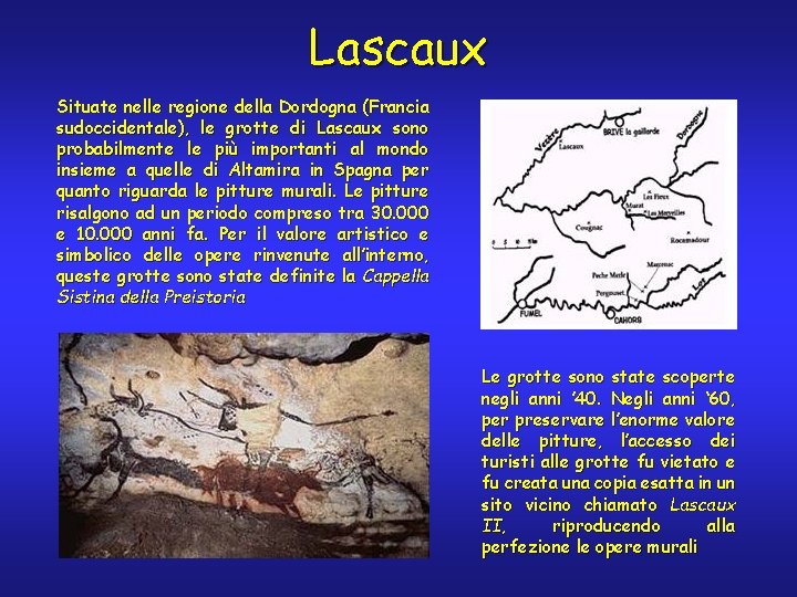 Lascaux Situate nelle regione della Dordogna (Francia sudoccidentale), le grotte di Lascaux sono probabilmente Lascaux Situate nelle regione della Dordogna (Francia sudoccidentale), le grotte di Lascaux sono probabilmente