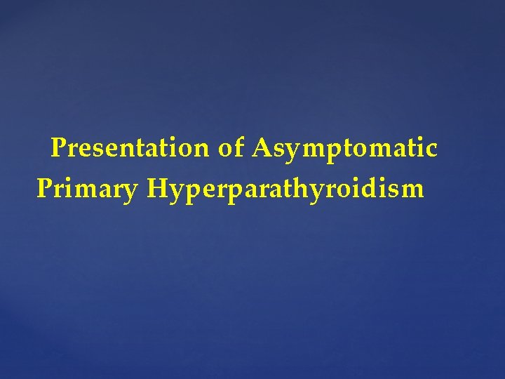 Presentation of Asymptomatic Primary Hyperparathyroidism 