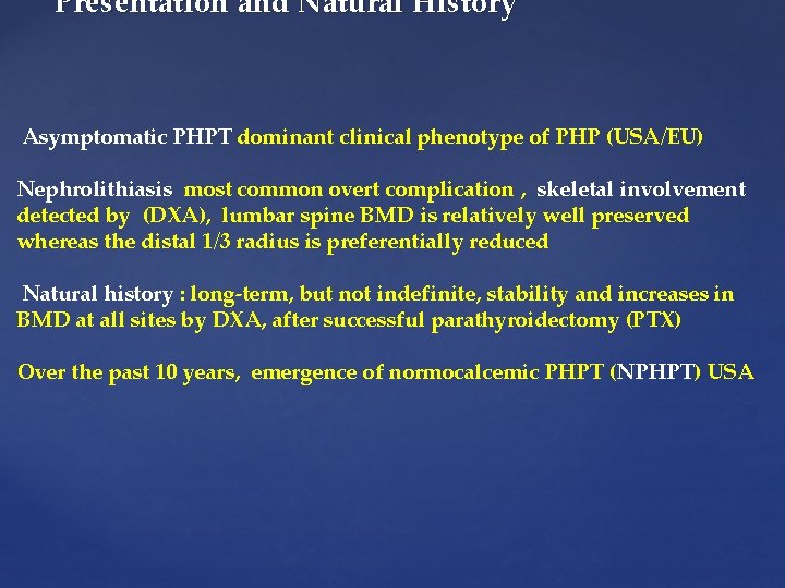Presentation and Natural History Asymptomatic PHPT dominant clinical phenotype of PHP (USA/EU) Nephrolithiasis most