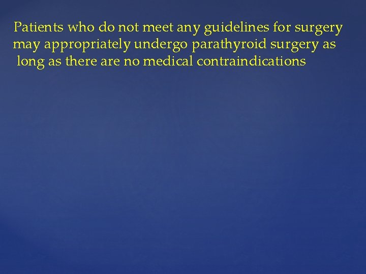 Patients who do not meet any guidelines for surgery may appropriately undergo parathyroid surgery