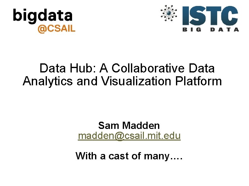 Data Hub: A Collaborative Data Analytics and Visualization Platform   Sam Madden madden@csail. mit.