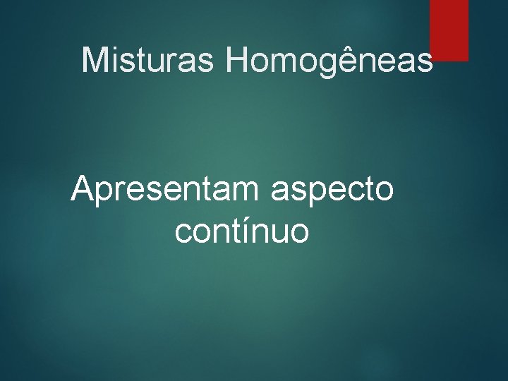 Misturas Homogêneas Apresentam aspecto contínuo 