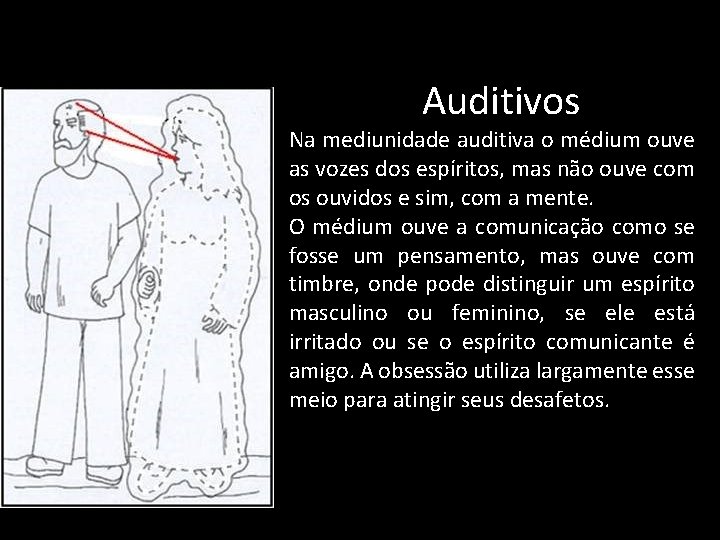  Auditivos Na mediunidade auditiva o médium ouve as vozes dos espíritos, mas não