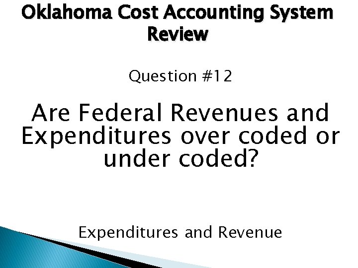 Oklahoma Cost Accounting System Review Question #12 Are Federal Revenues and Expenditures over coded