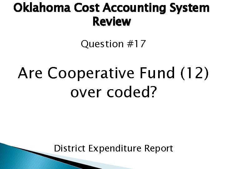 Oklahoma Cost Accounting System Review Question #17 Are Cooperative Fund (12) over coded? District