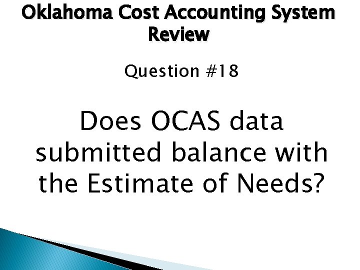 Oklahoma Cost Accounting System Review Question #18 Does OCAS data submitted balance with the