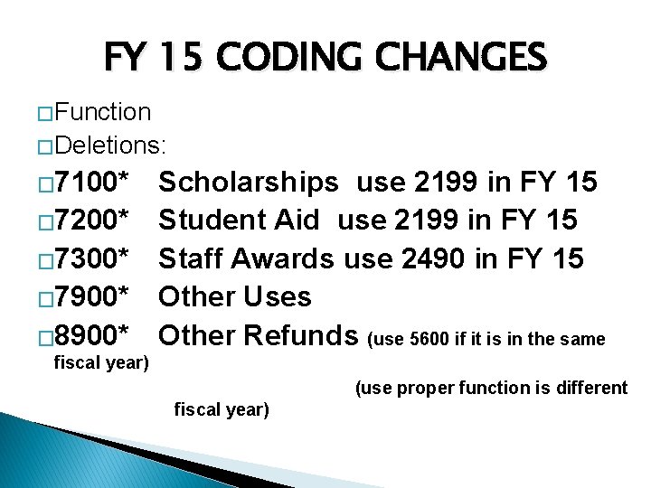 FY 15 CODING CHANGES � Function � Deletions: � 7100* � 7200* � 7300*