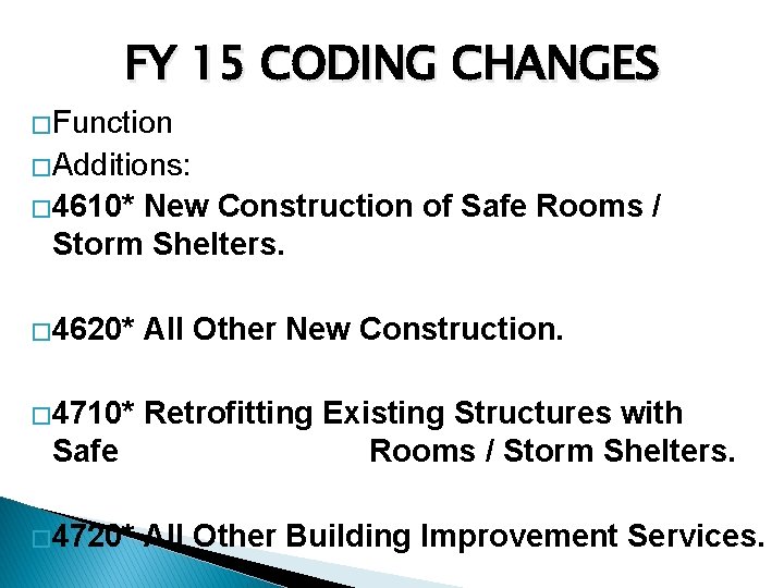 FY 15 CODING CHANGES �Function �Additions: � 4610* New Construction of Safe Rooms /
