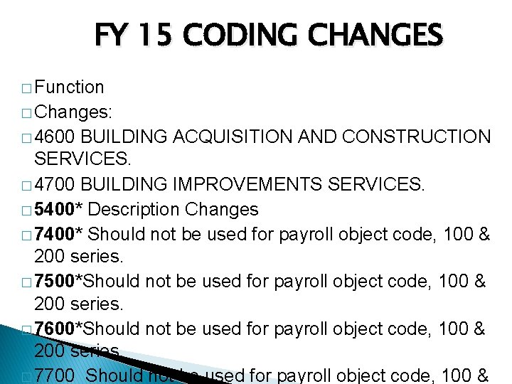 FY 15 CODING CHANGES � Function � Changes: � 4600 BUILDING ACQUISITION AND CONSTRUCTION