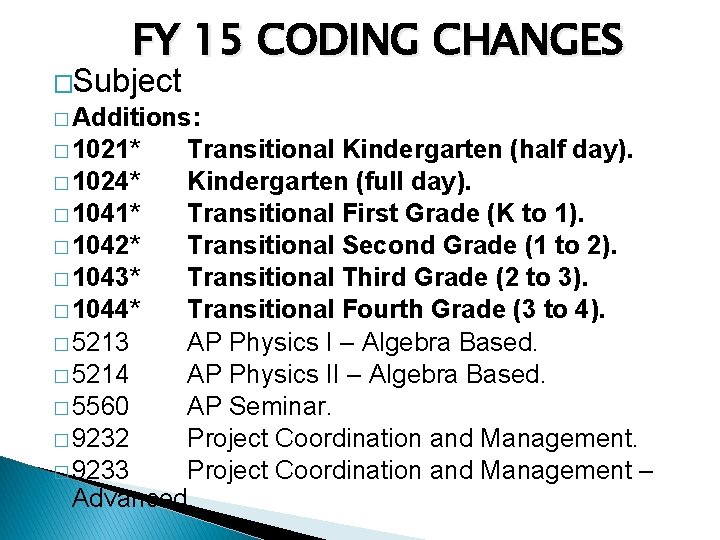 FY 15 CODING CHANGES �Subject � Additions: � 1021* Transitional Kindergarten (half day). �