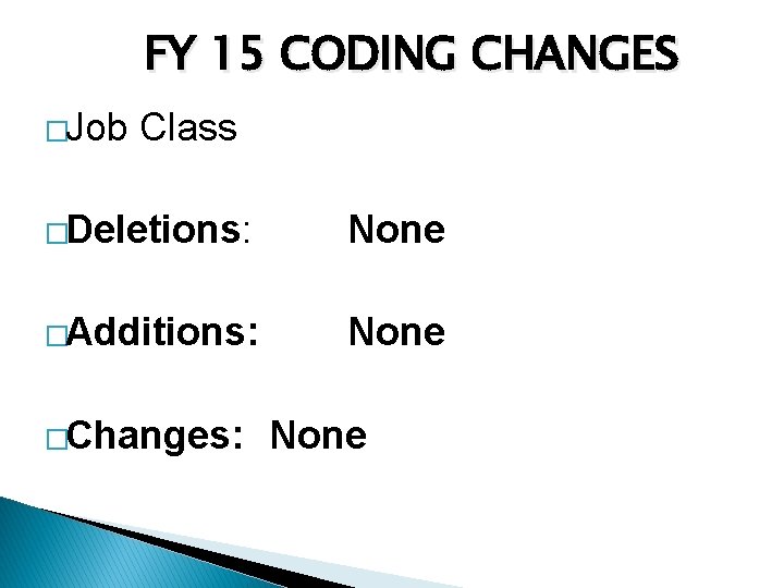 FY 15 CODING CHANGES �Job Class �Deletions: None �Additions: None �Changes: None 