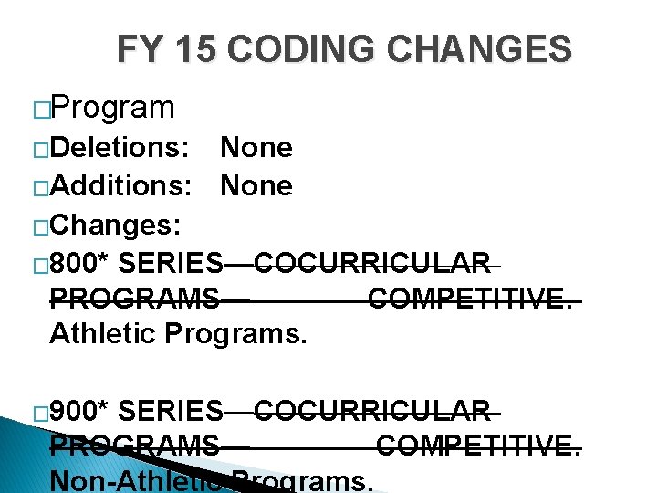 FY 15 CODING CHANGES �Program �Deletions: None �Additions: None �Changes: � 800* SERIES—COCURRICULAR PROGRAMS—