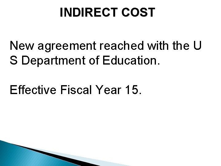 INDIRECT COST New agreement reached with the U S Department of Education. Effective Fiscal