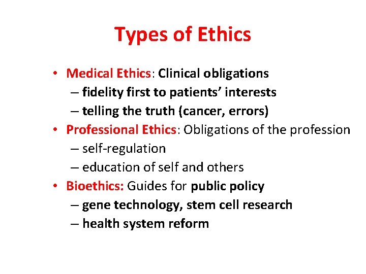 Types of Ethics • Medical Ethics: Clinical obligations – fidelity first to patients’ interests