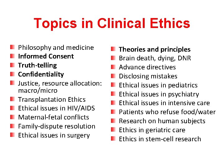 Topics in Clinical Ethics Philosophy and medicine Informed Consent Truth-telling Confidentiality Justice, resource allocation: