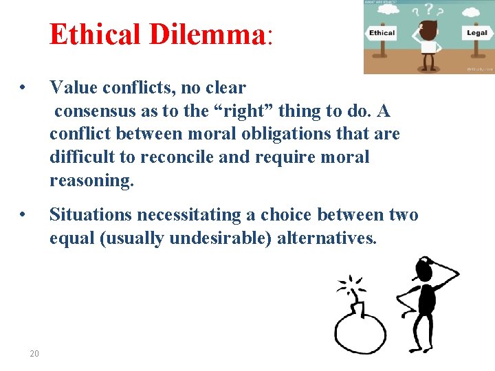 Ethical Dilemma: • Value conflicts, no clear consensus as to the “right” thing to