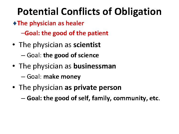 Potential Conflicts of Obligation ¨The physician as healer –Goal: the good of the patient